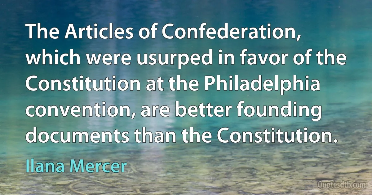 The Articles of Confederation, which were usurped in favor of the Constitution at the Philadelphia convention, are better founding documents than the Constitution. (Ilana Mercer)