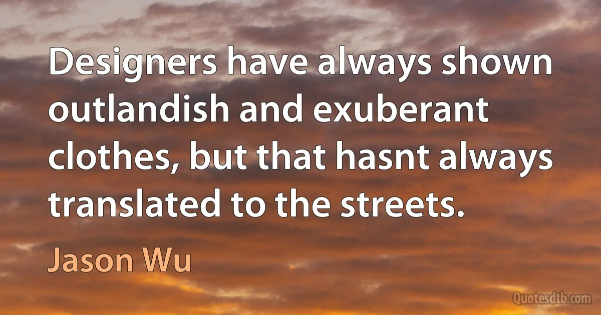 Designers have always shown outlandish and exuberant clothes, but that hasnt always translated to the streets. (Jason Wu)