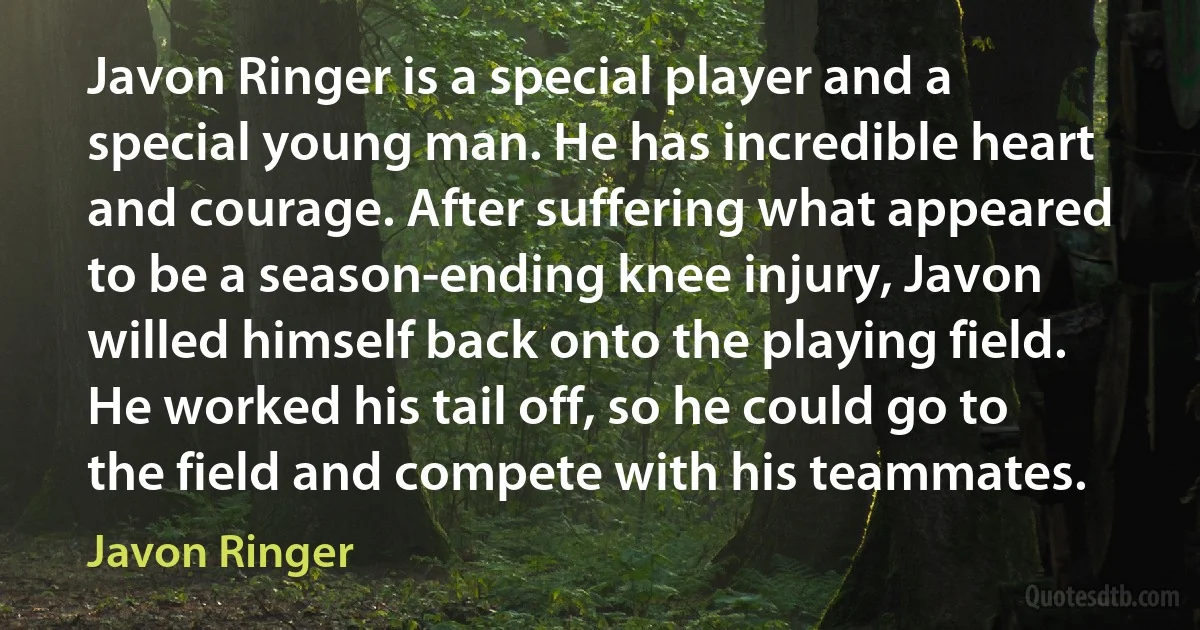 Javon Ringer is a special player and a special young man. He has incredible heart and courage. After suffering what appeared to be a season-ending knee injury, Javon willed himself back onto the playing field. He worked his tail off, so he could go to the field and compete with his teammates. (Javon Ringer)