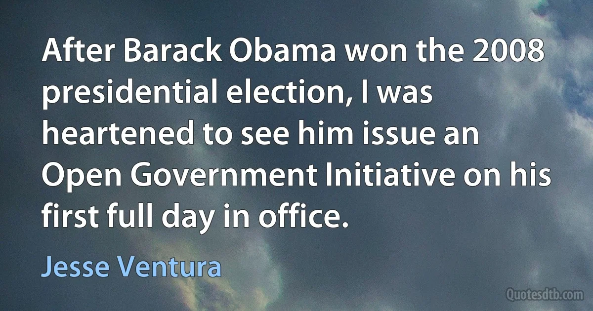 After Barack Obama won the 2008 presidential election, I was heartened to see him issue an Open Government Initiative on his first full day in office. (Jesse Ventura)