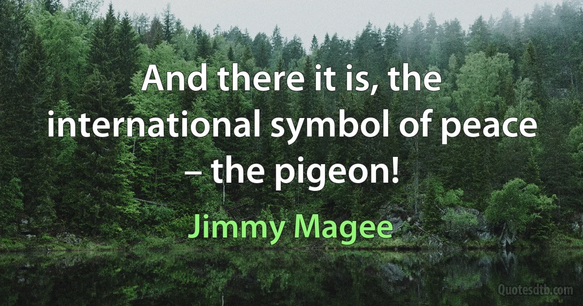 And there it is, the international symbol of peace – the pigeon! (Jimmy Magee)