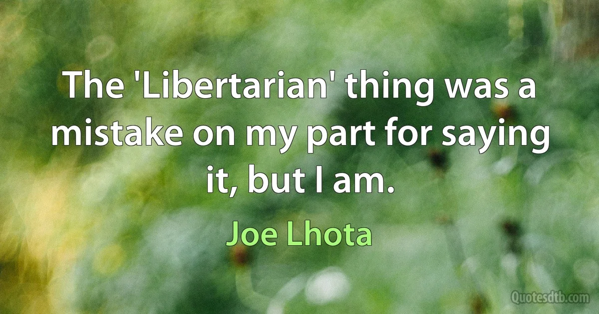 The 'Libertarian' thing was a mistake on my part for saying it, but I am. (Joe Lhota)