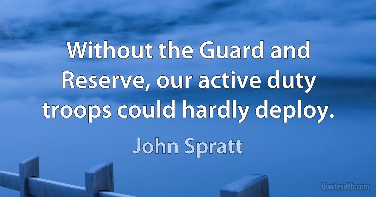 Without the Guard and Reserve, our active duty troops could hardly deploy. (John Spratt)