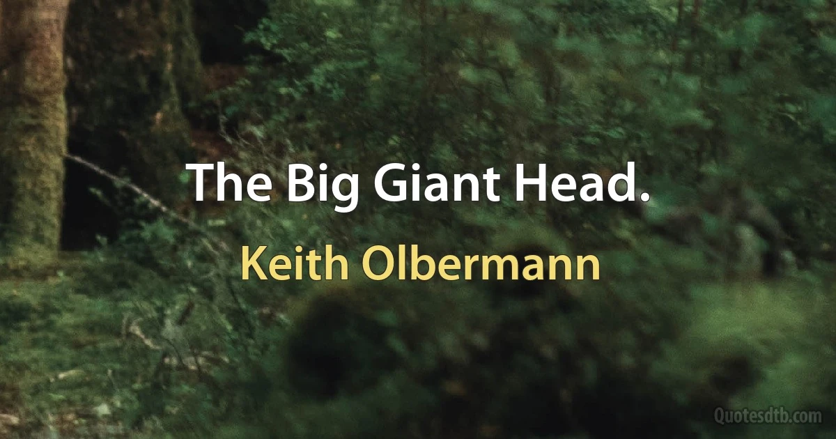 The Big Giant Head. (Keith Olbermann)