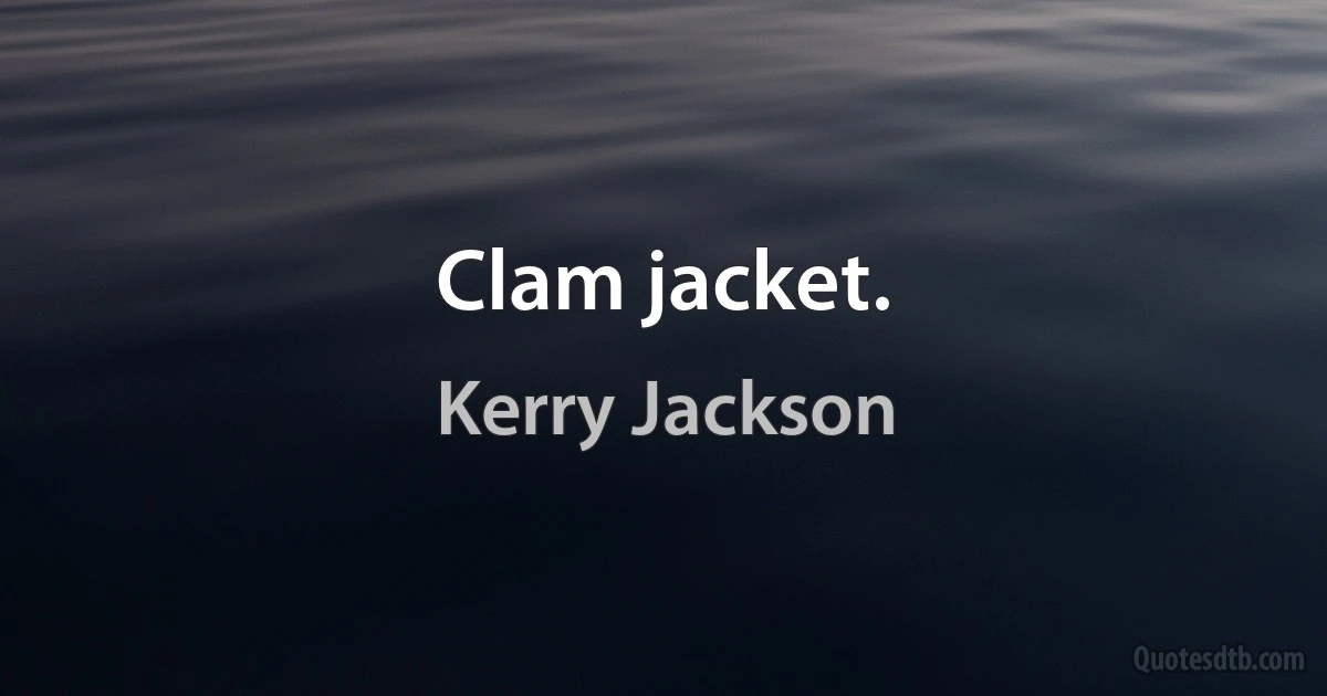 Clam jacket. (Kerry Jackson)