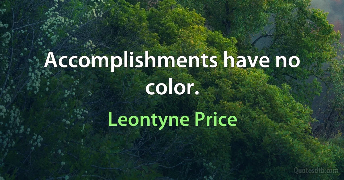 Accomplishments have no color. (Leontyne Price)