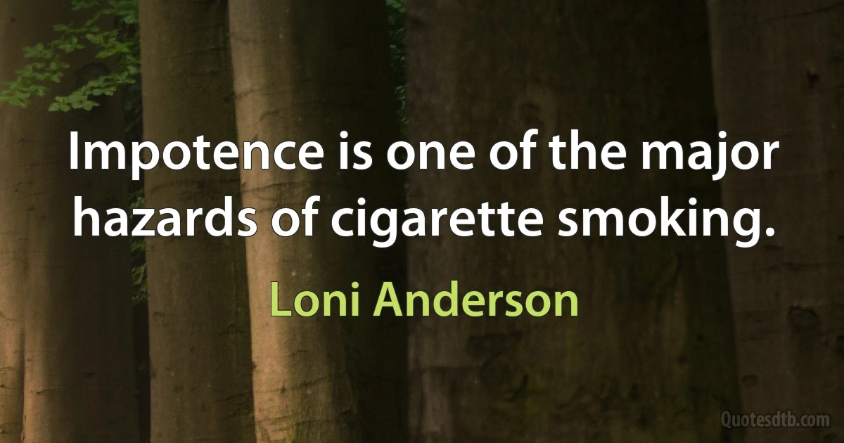 Impotence is one of the major hazards of cigarette smoking. (Loni Anderson)