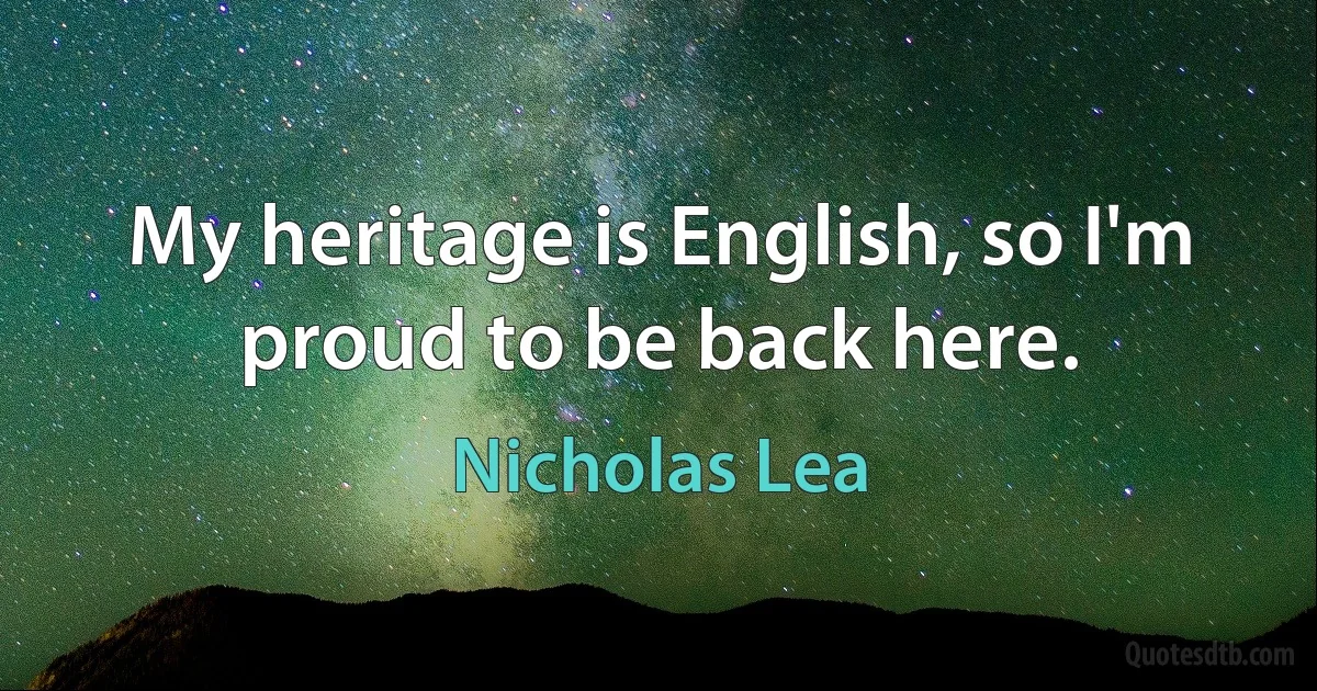 My heritage is English, so I'm proud to be back here. (Nicholas Lea)