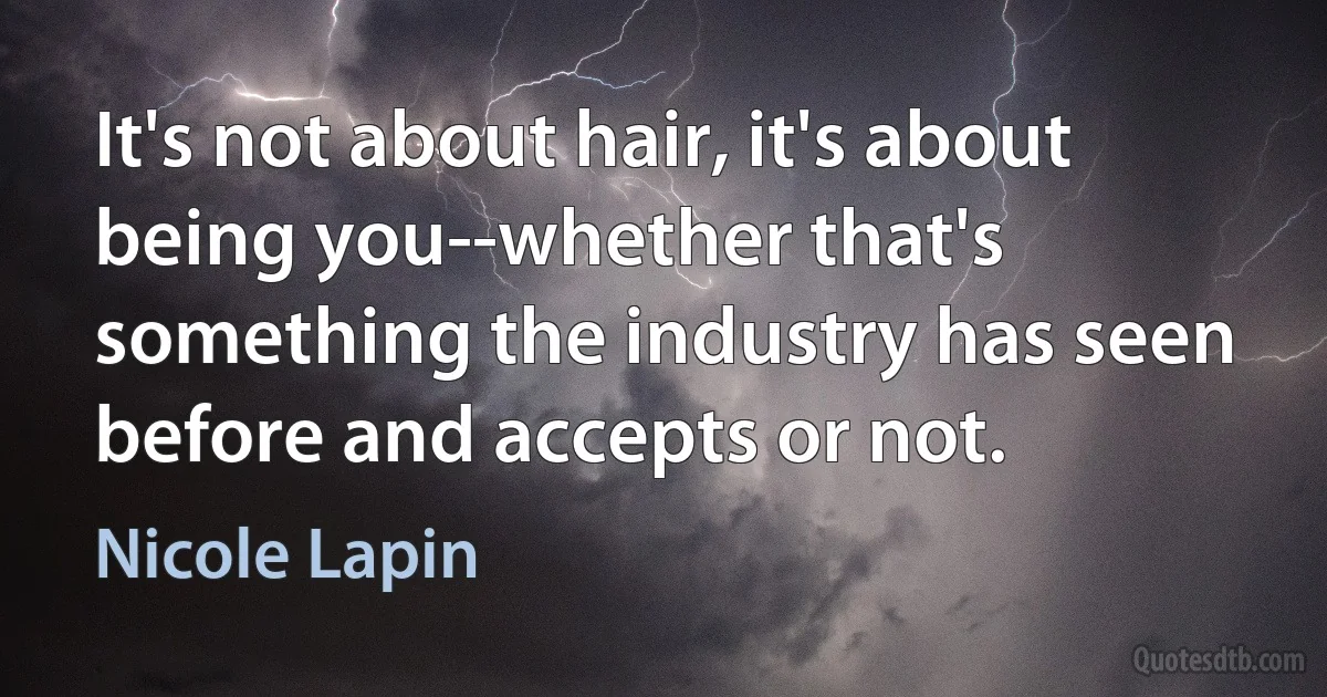 It's not about hair, it's about being you--whether that's something the industry has seen before and accepts or not. (Nicole Lapin)