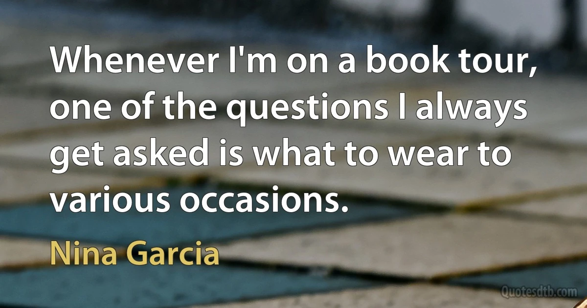 Whenever I'm on a book tour, one of the questions I always get asked is what to wear to various occasions. (Nina Garcia)