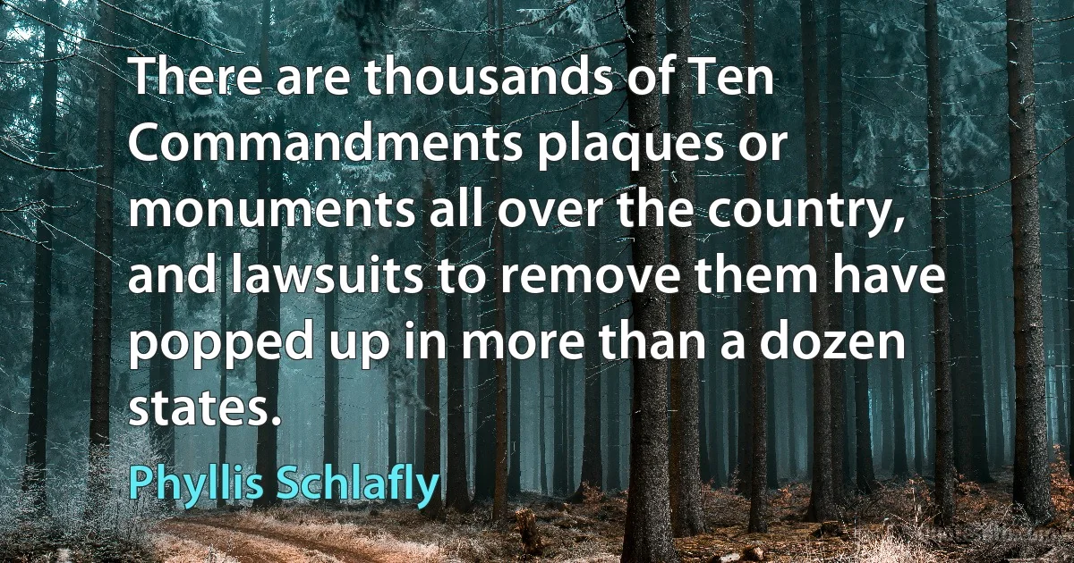 There are thousands of Ten Commandments plaques or monuments all over the country, and lawsuits to remove them have popped up in more than a dozen states. (Phyllis Schlafly)