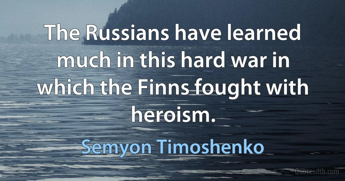 The Russians have learned much in this hard war in which the Finns fought with heroism. (Semyon Timoshenko)