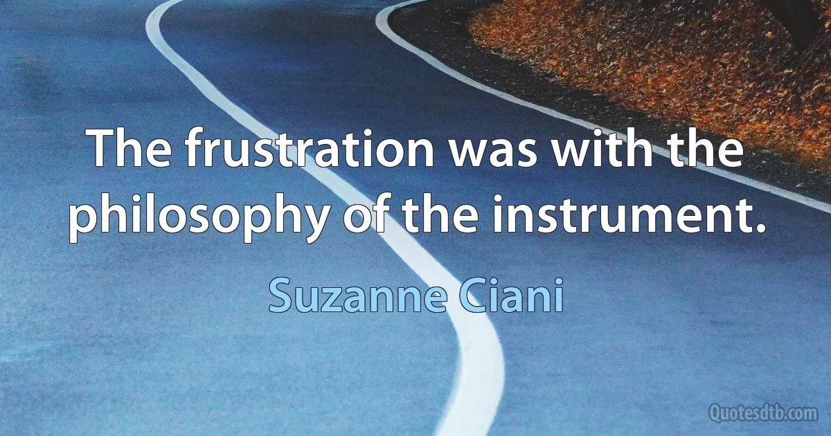 The frustration was with the philosophy of the instrument. (Suzanne Ciani)