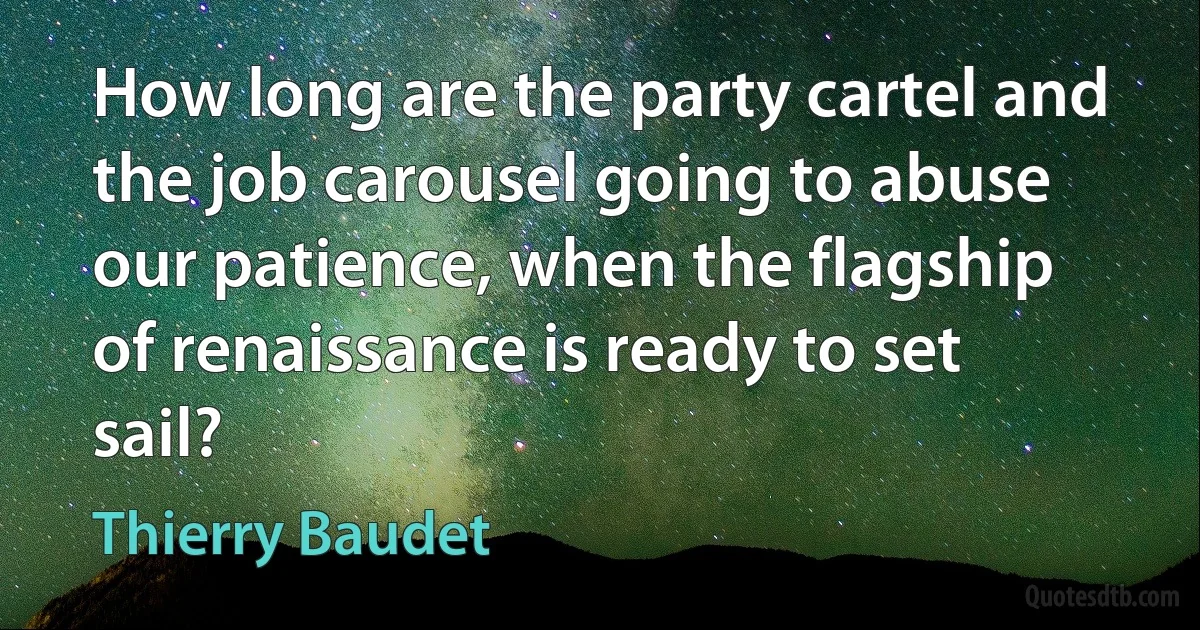 How long are the party cartel and the job carousel going to abuse our patience, when the flagship of renaissance is ready to set sail? (Thierry Baudet)