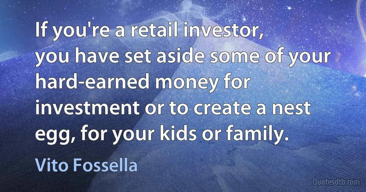 If you're a retail investor, you have set aside some of your hard-earned money for investment or to create a nest egg, for your kids or family. (Vito Fossella)