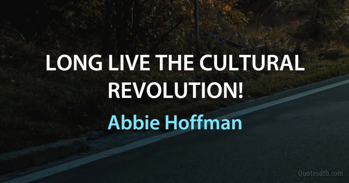 LONG LIVE THE CULTURAL REVOLUTION! (Abbie Hoffman)