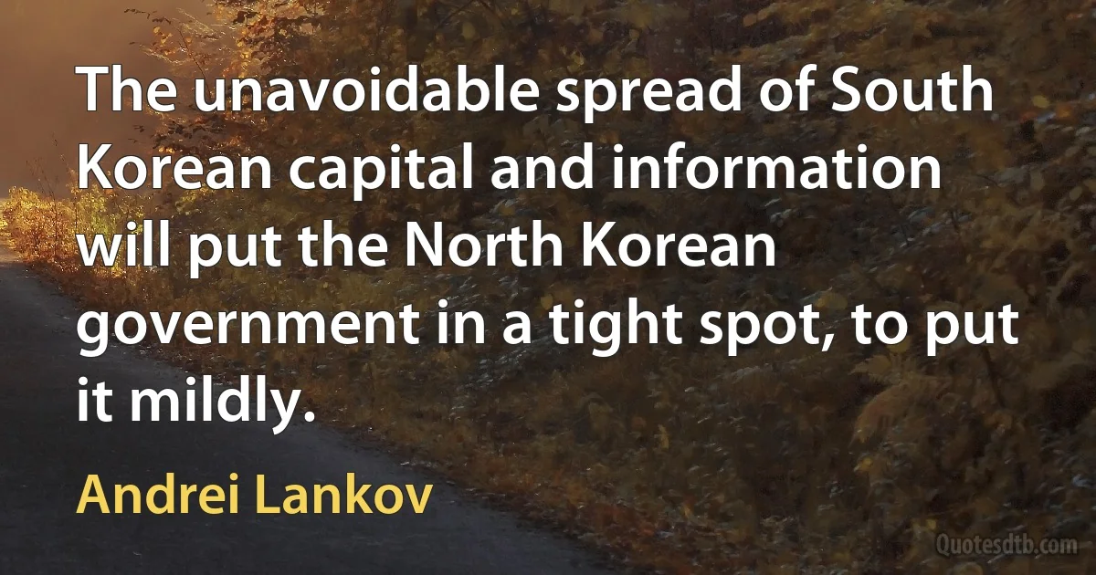 The unavoidable spread of South Korean capital and information will put the North Korean government in a tight spot, to put it mildly. (Andrei Lankov)