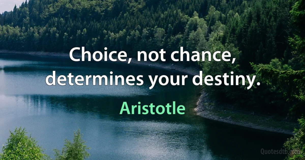 Choice, not chance, determines your destiny. (Aristotle)