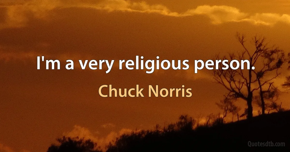 I'm a very religious person. (Chuck Norris)