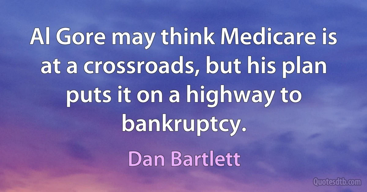 Al Gore may think Medicare is at a crossroads, but his plan puts it on a highway to bankruptcy. (Dan Bartlett)