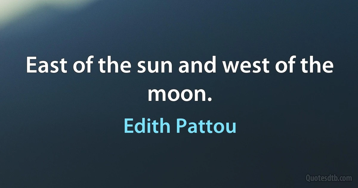 East of the sun and west of the moon. (Edith Pattou)