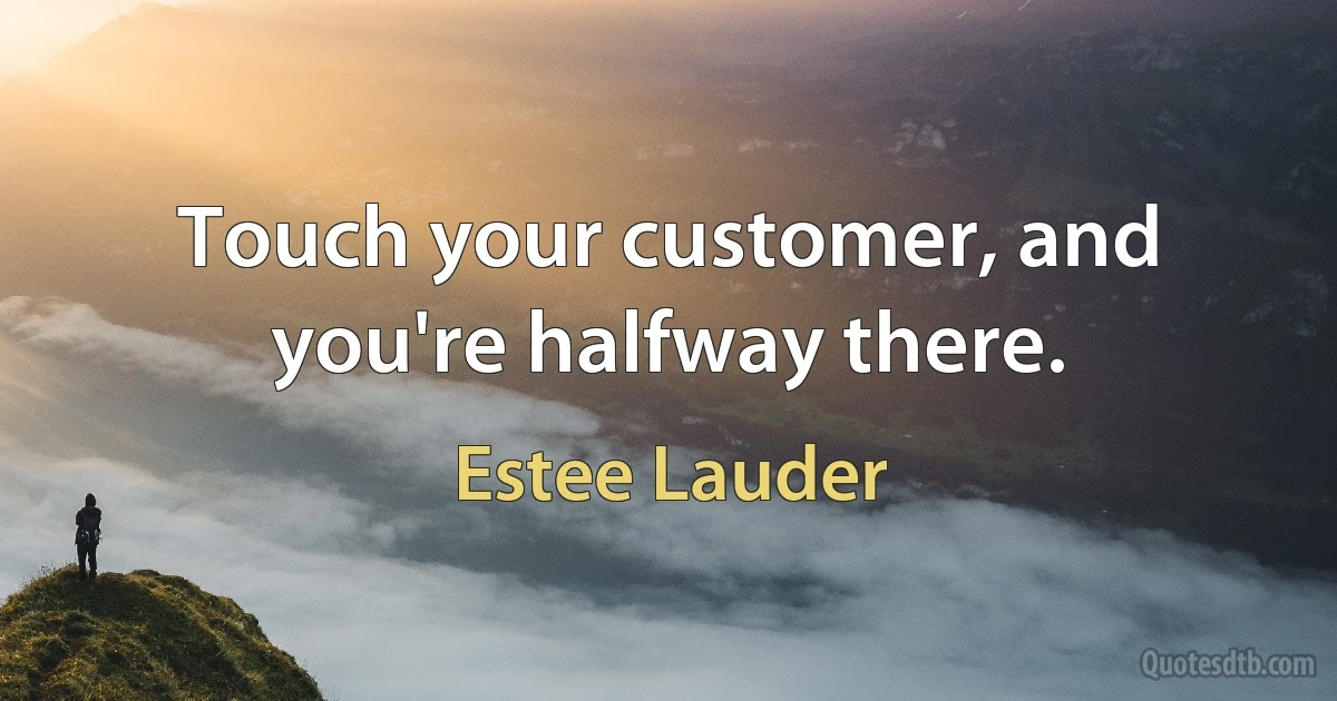 Touch your customer, and you're halfway there. (Estee Lauder)