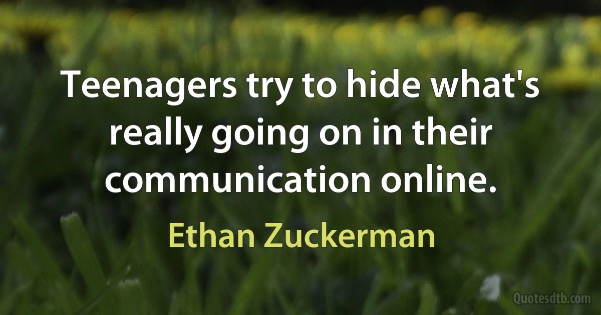 Teenagers try to hide what's really going on in their communication online. (Ethan Zuckerman)