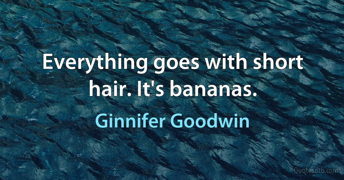 Everything goes with short hair. It's bananas. (Ginnifer Goodwin)