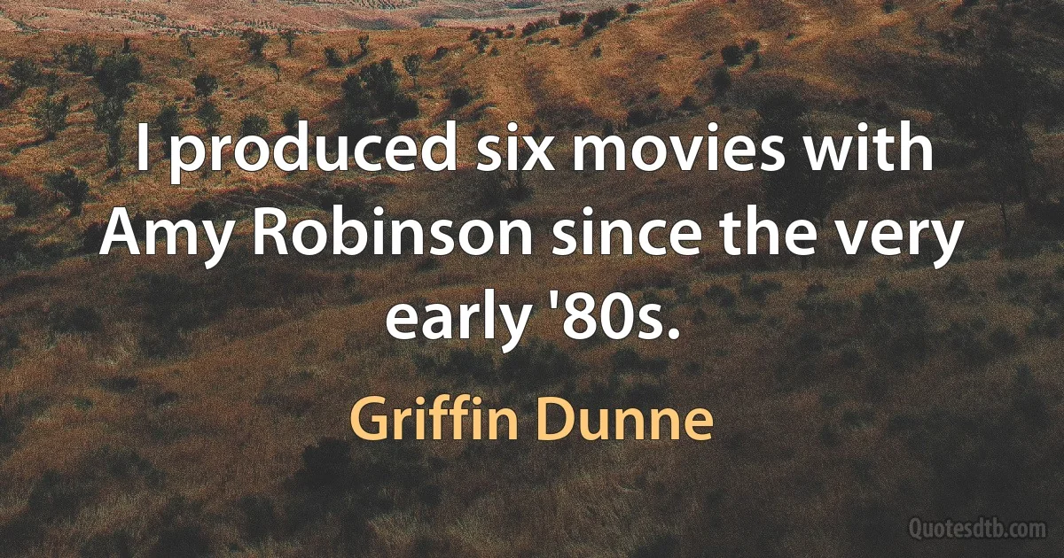 I produced six movies with Amy Robinson since the very early '80s. (Griffin Dunne)