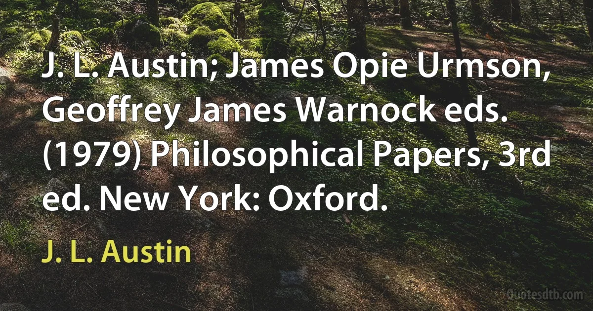 J. L. Austin; James Opie Urmson, Geoffrey James Warnock eds. (1979) Philosophical Papers, 3rd ed. New York: Oxford. (J. L. Austin)