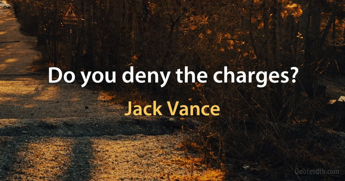 Do you deny the charges? (Jack Vance)