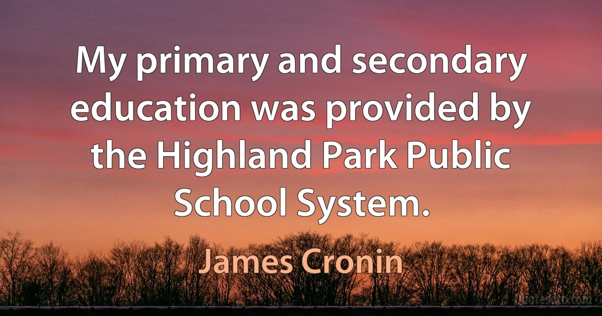 My primary and secondary education was provided by the Highland Park Public School System. (James Cronin)