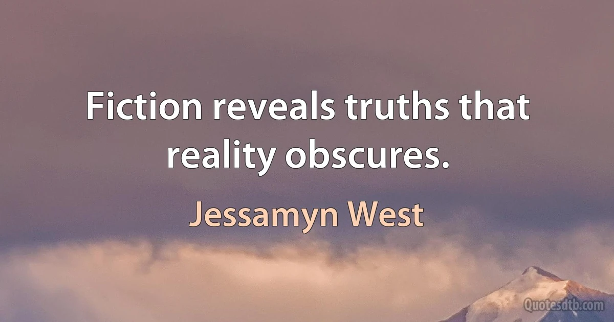 Fiction reveals truths that reality obscures. (Jessamyn West)