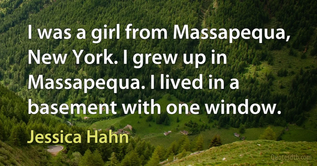 I was a girl from Massapequa, New York. I grew up in Massapequa. I lived in a basement with one window. (Jessica Hahn)