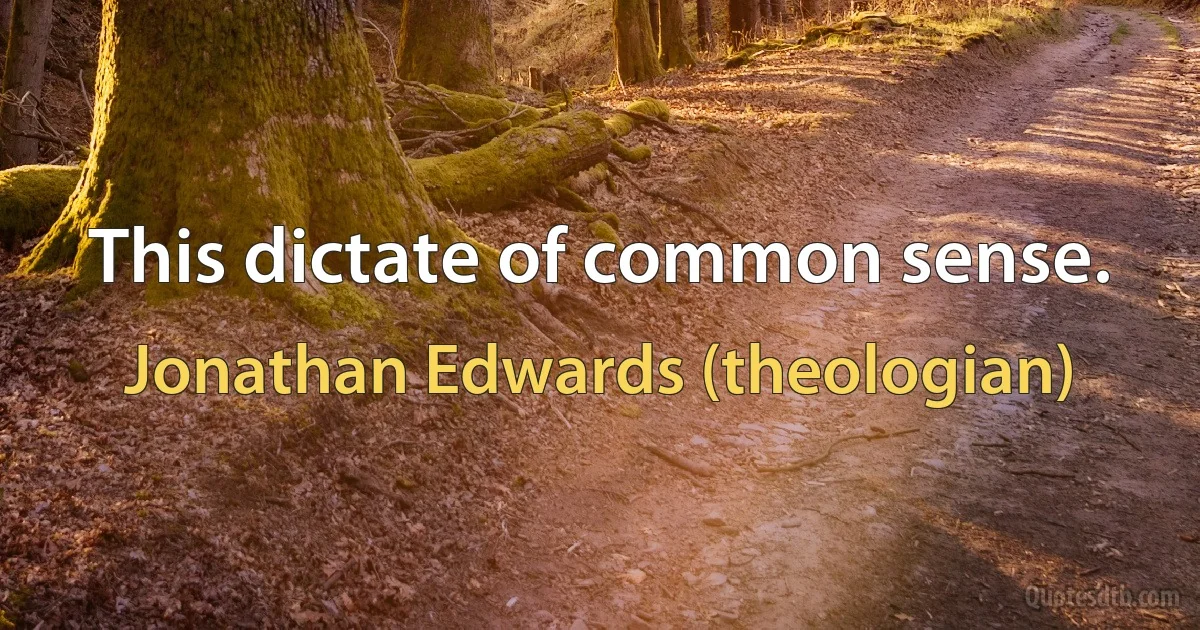 This dictate of common sense. (Jonathan Edwards (theologian))