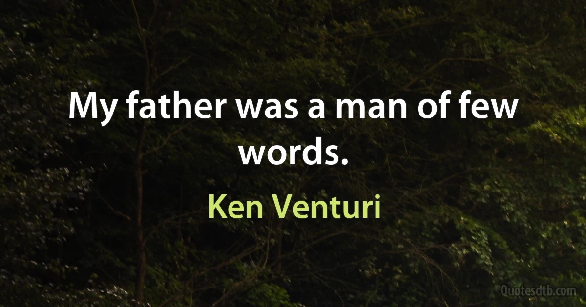 My father was a man of few words. (Ken Venturi)