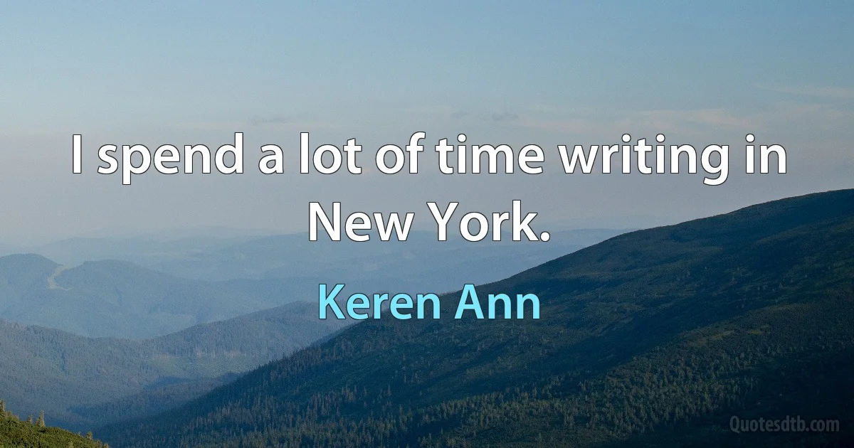 I spend a lot of time writing in New York. (Keren Ann)