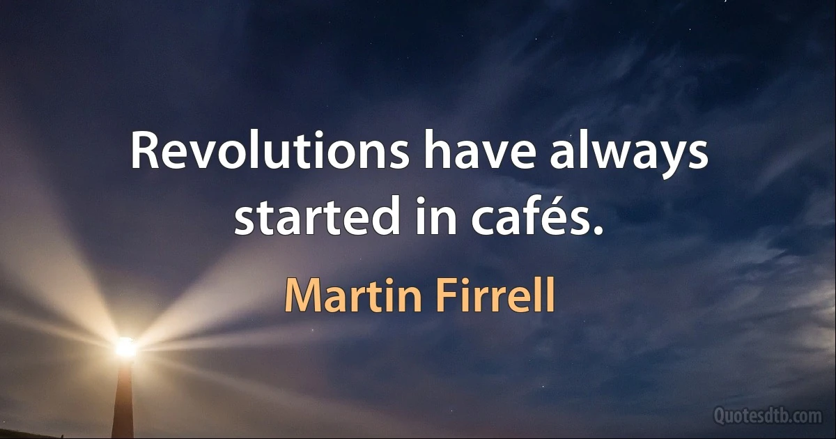 Revolutions have always started in cafés. (Martin Firrell)