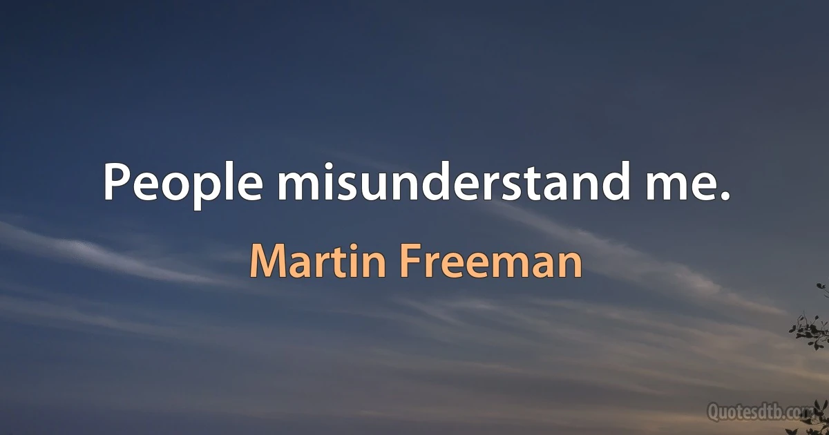 People misunderstand me. (Martin Freeman)