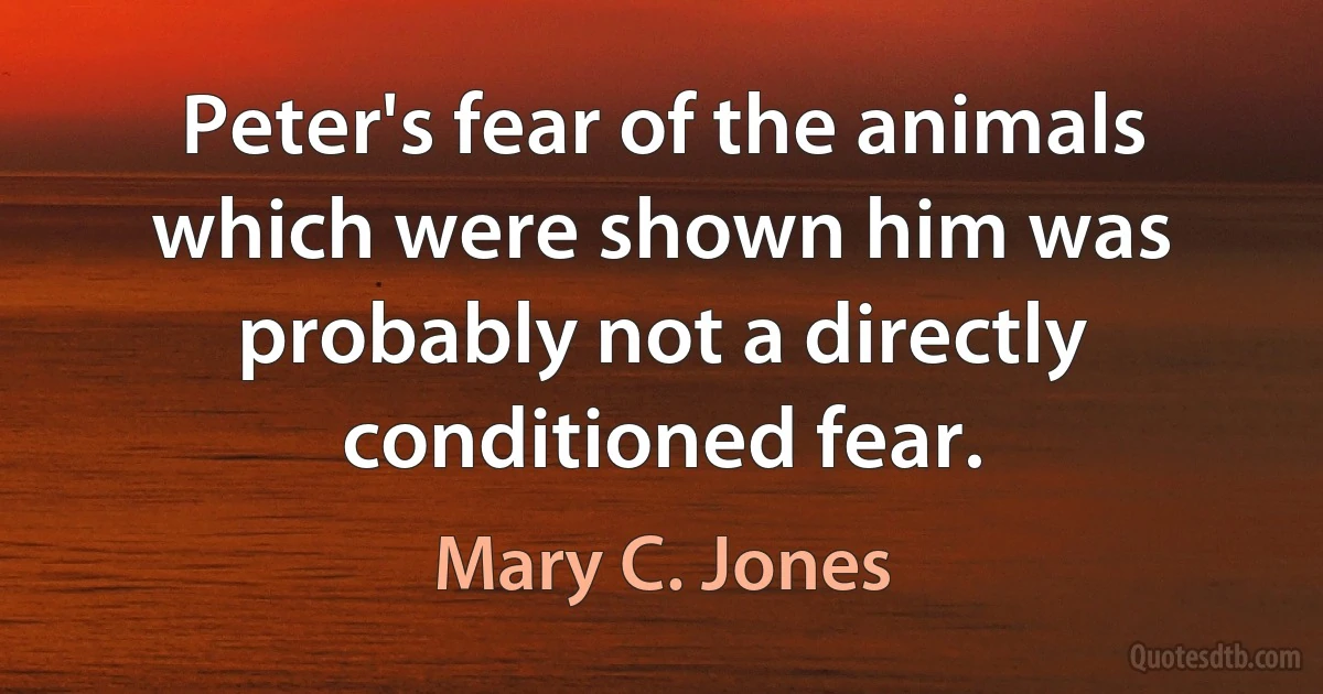 Peter's fear of the animals which were shown him was probably not a directly conditioned fear. (Mary C. Jones)