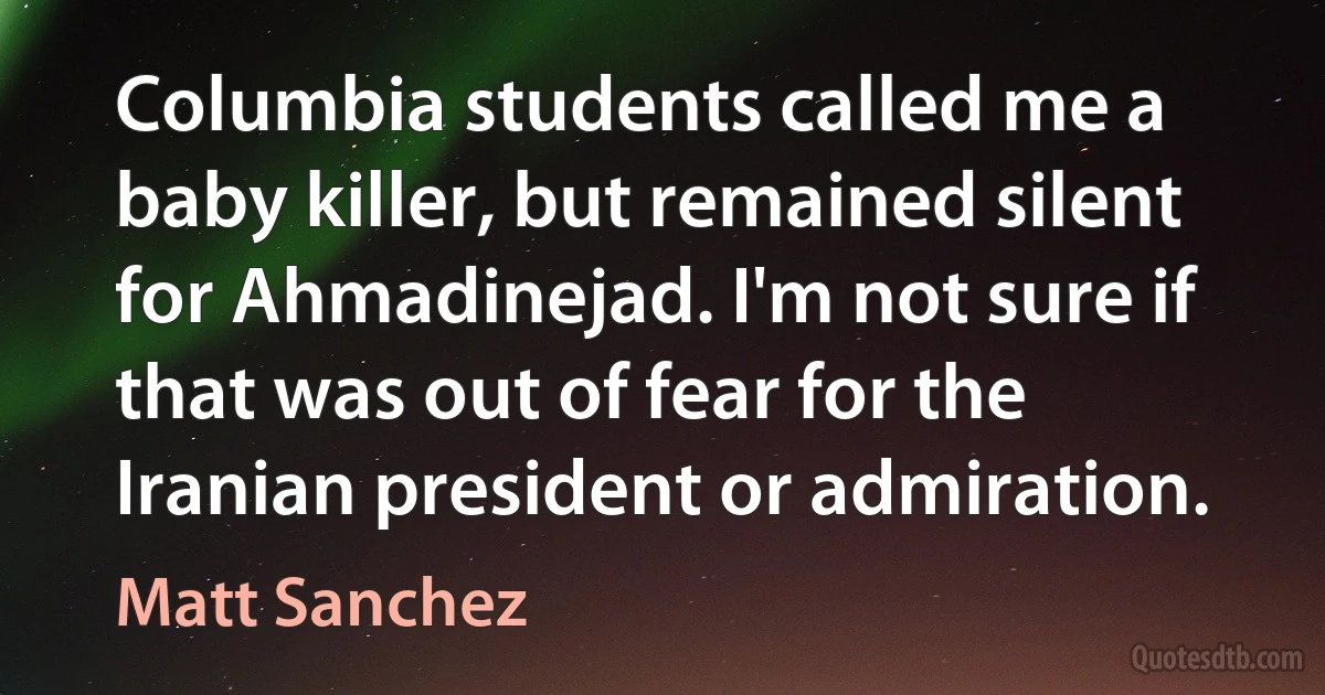 Columbia students called me a baby killer, but remained silent for Ahmadinejad. I'm not sure if that was out of fear for the Iranian president or admiration. (Matt Sanchez)