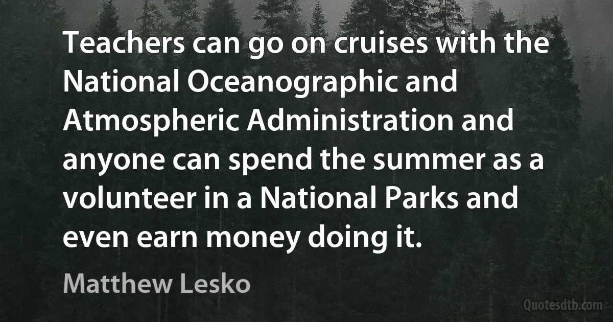 Teachers can go on cruises with the National Oceanographic and Atmospheric Administration and anyone can spend the summer as a volunteer in a National Parks and even earn money doing it. (Matthew Lesko)