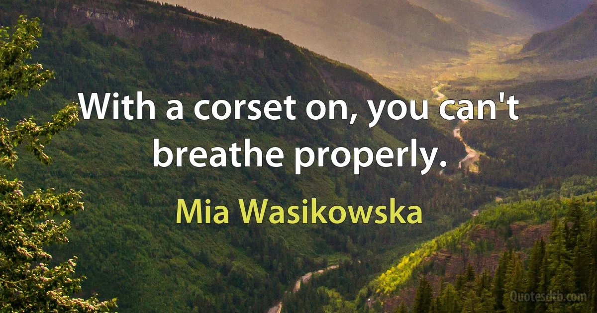 With a corset on, you can't breathe properly. (Mia Wasikowska)