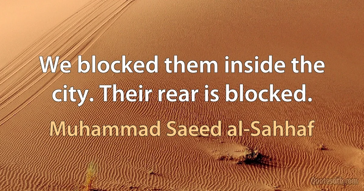 We blocked them inside the city. Their rear is blocked. (Muhammad Saeed al-Sahhaf)