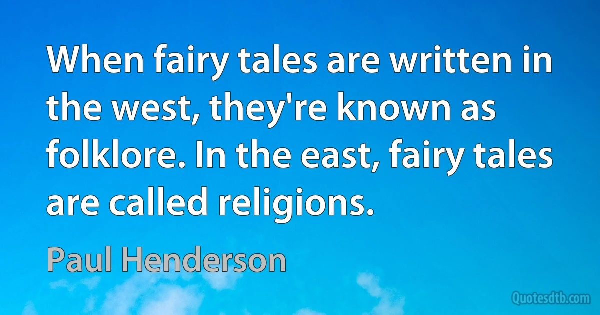 When fairy tales are written in the west, they're known as folklore. In the east, fairy tales are called religions. (Paul Henderson)