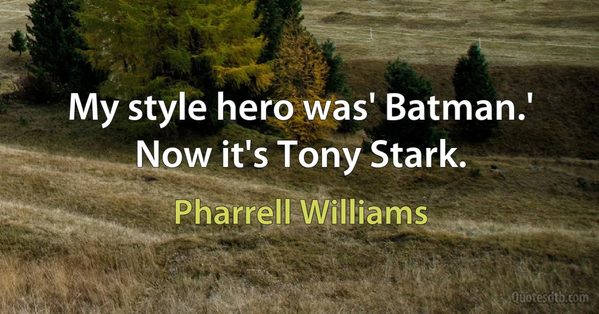 My style hero was' Batman.' Now it's Tony Stark. (Pharrell Williams)