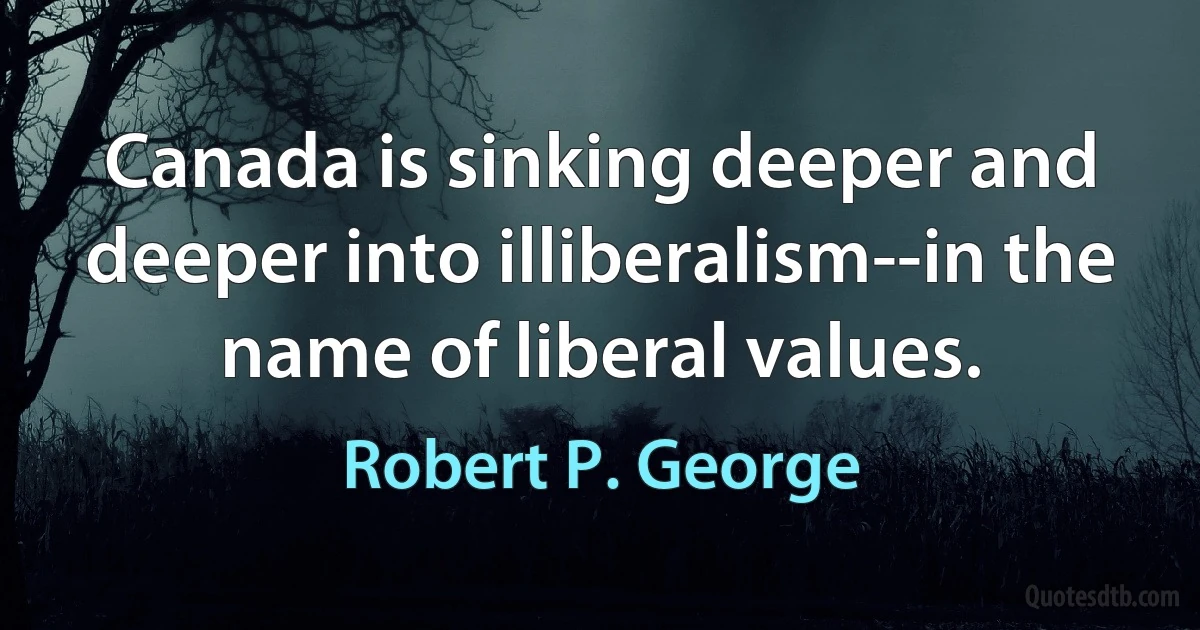 Canada is sinking deeper and deeper into illiberalism--in the name of liberal values. (Robert P. George)