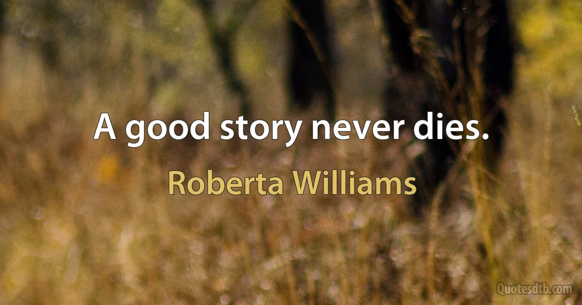 A good story never dies. (Roberta Williams)