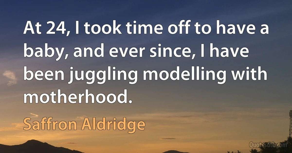 At 24, I took time off to have a baby, and ever since, I have been juggling modelling with motherhood. (Saffron Aldridge)