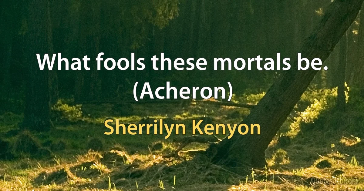 What fools these mortals be. (Acheron) (Sherrilyn Kenyon)